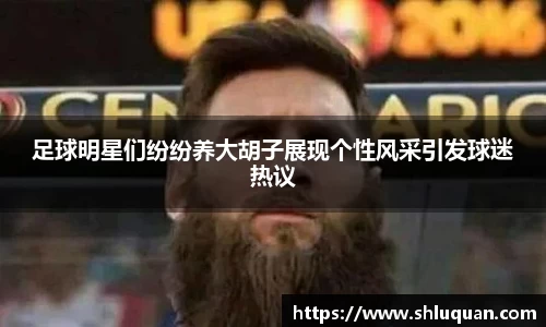 足球明星们纷纷养大胡子展现个性风采引发球迷热议