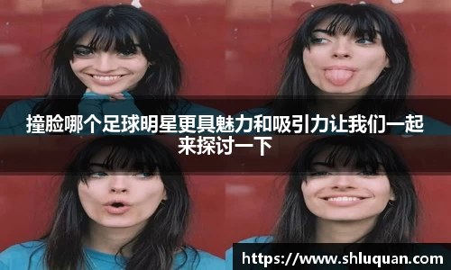 撞脸哪个足球明星更具魅力和吸引力让我们一起来探讨一下