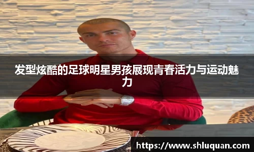 发型炫酷的足球明星男孩展现青春活力与运动魅力